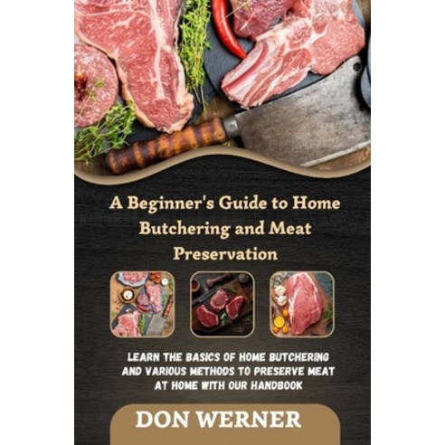 (영문도서) A Beginner''s Guide to Home Butchering and Meat Preservation ...