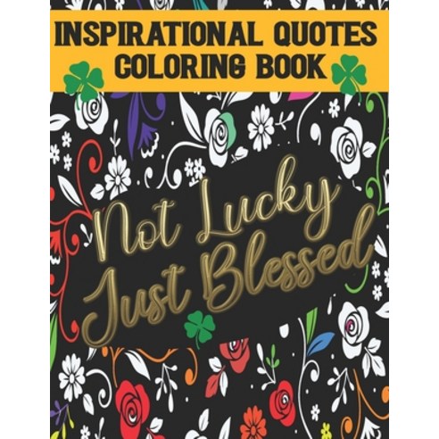 Not Lucky Just Blessed: Inspirational Quotes Coloring Book: Self love and Self Esteem Affirmation Qu... Paperback, Independently Published, English, 9798706464851
