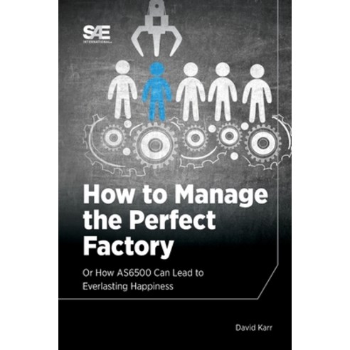 (영문도서) How to Manage the Perfect Factory or How AS6500 Can Lead To Everlasting Happiness Paperback, SAE International, English, 9781468601725