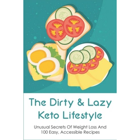 (영문도서) The Dirty & Lazy Keto Lifestyle: Unusual Secrets Of Weight Loss And 100 Easy Accessible Reci... Paperback, Independently Published, English, 9798532495913