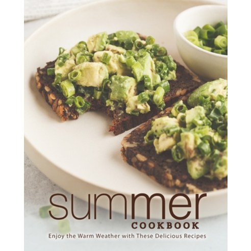 Summer Cookbook: Enjoy the Warm Weather with These Delicious Recipes Paperback, Independently Published