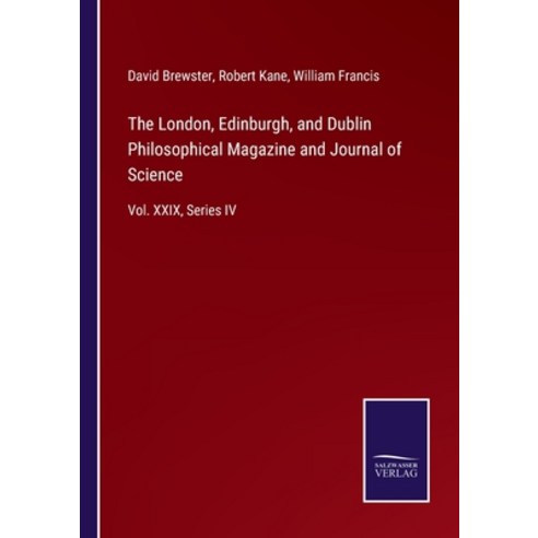 (영문도서) The London Edinburgh and Dublin Philosophical Magazine and Journal of Science: Vol. XXIX S... Paperback, Salzwasser-Verlag, English, 9783375039301