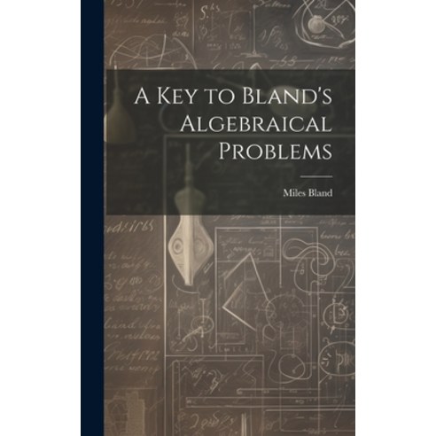 (영문도서) A Key to Bland''s Algebraical Problems Hardcover, Legare Street Press, English, 9781020827013