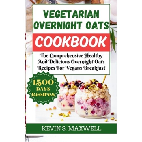 (영문도서) Vegetarian Overnight Oats Cookbook: The Comprehensive Healthy And Delicious Overnight Oats Re... Paperback, Independently Published, English, 9798878336819