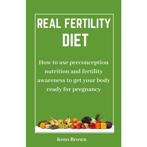 (영문도서) Real Fertility Diet: How to use preconception nutrition and fertility awareness to get your b... Paperback, Independently Published, English, 9798883741714