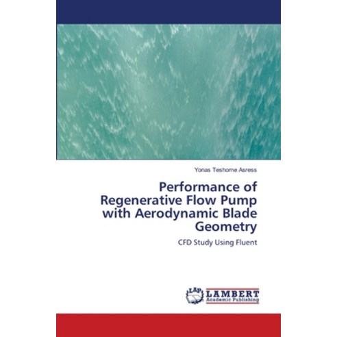 (영문도서) Performance of Regenerative Flow Pump with Aerodynamic Blade Geometry Paperback, LAP Lambert Academic Publis..., English, 9786203306262