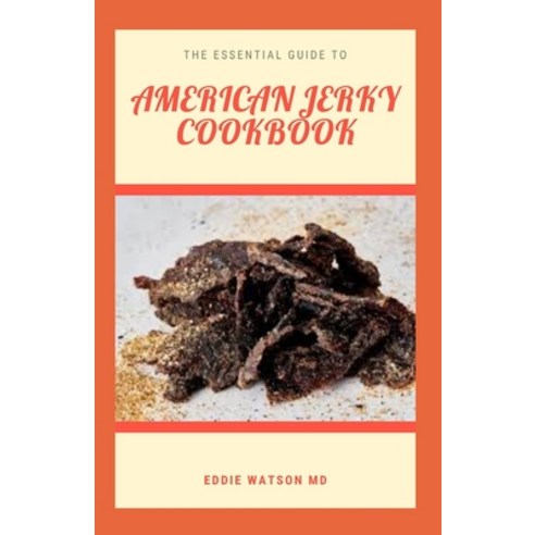 The Essential Guide to American Jerky Cookbook: A Complete and Simple Guide Recipes for Making Your ... Paperback, Independently Published, English, 9798747336834