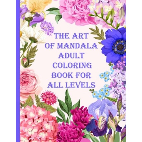 The art of mandala adult coloring book for all levels: 100 Magical Mandalas flowers- An Adult Colori... Paperback, Independently Published, English, 9798714089398
