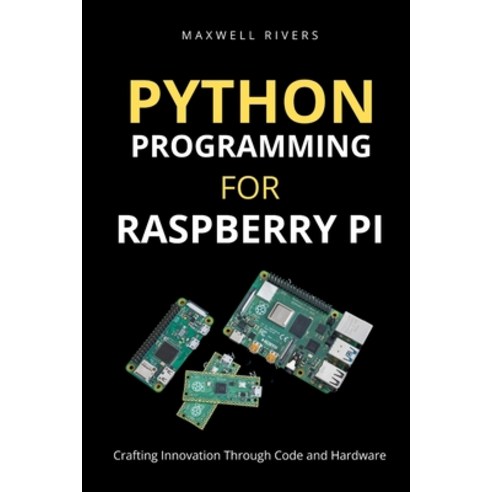 (영문도서) Python Programming for Raspberry Pi: Crafting Innovation through Code and Hardware Paperback, Independently Published, English, 9798858894391