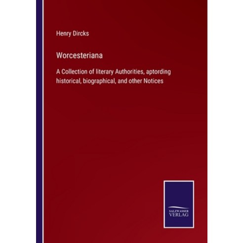 (영문도서) Worcesteriana: A Collection of literary Authorities aptording historical biographical and ... Paperback, Salzwasser-Verlag, English, 9783752580907