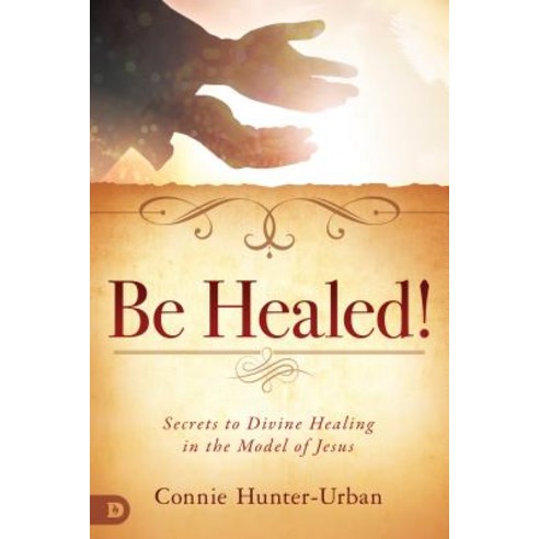 Be Healed!: Secrets to Divine Healing in the Model of Jesus Paperback, Destiny Image Incorporated