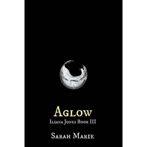 (영문도서) Aglow: Iliana Jones Book III Paperback, Independently Published, English, 9798359330015
