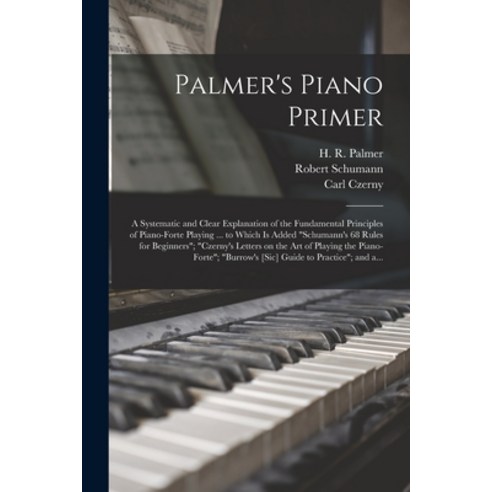 (영문도서) Palmer''s Piano Primer: a Systematic and Clear Explanation of the Fundamental Principles of Pi... Paperback, Legare Street Press, English, 9781014436450