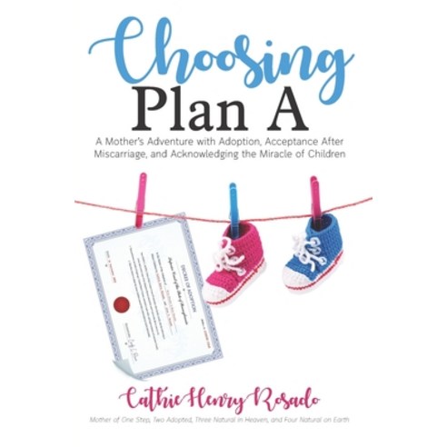 Choosing Plan A: A Mother''s Adventure with Adoption Acceptance After Miscarriage and Acknowledging... Paperback, Cathie Henry Rosado, English, 9781736207406
