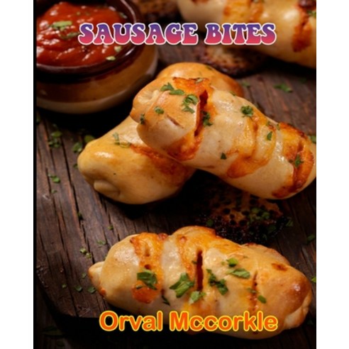 (영문도서) Sausage Bites: 150 recipe Delicious and Easy The Ultimate Practical Guide Easy bakes Recipes ... Paperback, Independently Published, English, 9798528299808