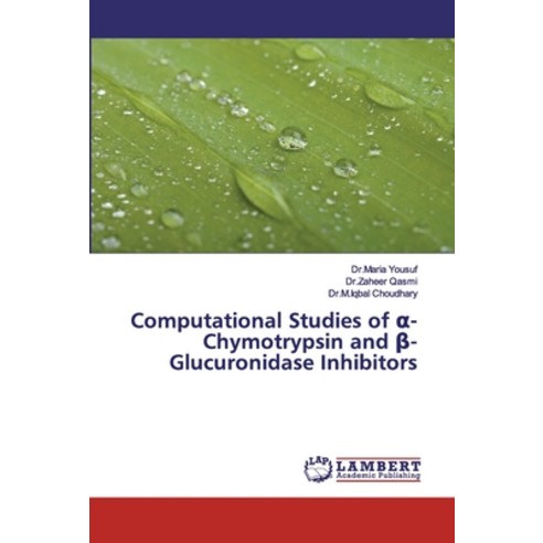 Computational Studies of &#945;-Chymotrypsin and &#946;-Glucuronidase Inhibitors Paperback, LAP Lambert Academic Publishing