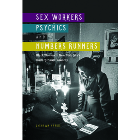 Sex Workers Psychics and Numbers Runners: Black Women in New York City''s Underground Economy Paperback, University of Illinois Press, English, 9780252081668