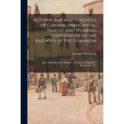 (영문도서) Returns. Railway Statistics of Canada and Capital Traffic and Working Expenditure of the Ra... Paperback, Legare Street Press, English, 9781015223196