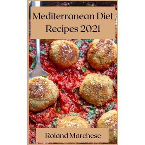 Mediterranean Diet Recipes 2021: Delicious Mediterranean Recipes Hardcover, Roland Marchese, English, 9781008976153