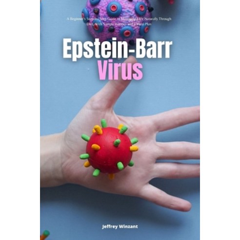 (영문도서) Epstein-Barr Virus: A Beginner''s Step-by-Step Guide to Managing EBV Naturally Through Diet W... Paperback, Independently Published, English, 9798540579315