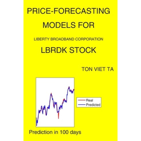 Price-Forecasting Models for Liberty Broadband Corporation LBRDK Stock Paperback, Independently Published