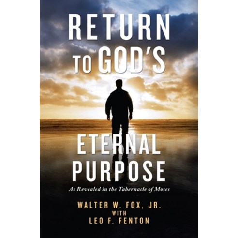 Return to God''s Eternal Purpose: As Revealed in the Tabernacle of Moses Paperback, Xlibris Us