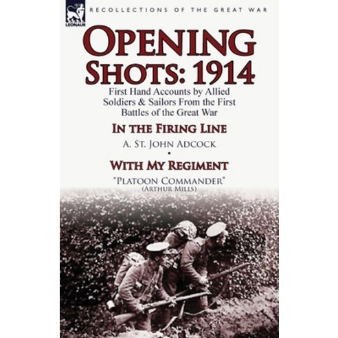 (영문도서) Opening Shots: 1914-First Hand Accounts by Allied Soldiers & Sailors from the First Battles o... Paperback, Leonaur Ltd, English, 9781782822226