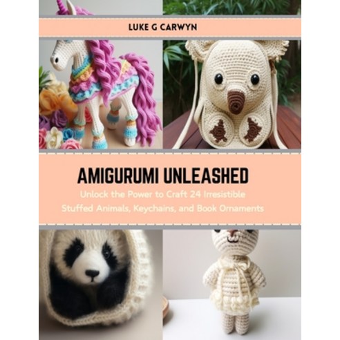 (영문도서) Amigurumi Unleashed: Unlock the Power to Craft 24 Irresistible Stuffed Animals Keychains an... Paperback, Independently Published, English, 9798874368753