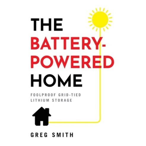 (영문도서) The Battery-Powered Home: Foolproof Grid-Tied Lithium Storage Hardcover, Houndstooth Press, English, 9781544521596