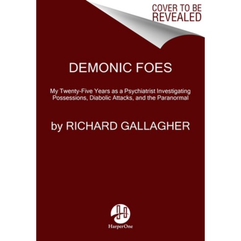 Demonic Foes: My Twenty-Five Years as a Psychiatrist Investigating ...