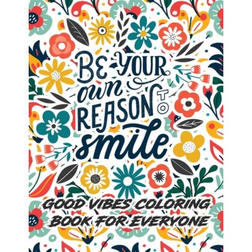 Good Vibes Coloring Book For Everyone: Be Your Own Reason To Smile Adult Coloring Book with Motivati... Paperback, Independently Published, English, 9798724839648