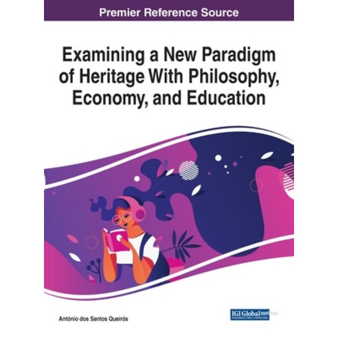 Examining a New Paradigm of Heritage With Philosophy Economy and Education Hardcover, Information Science Reference
