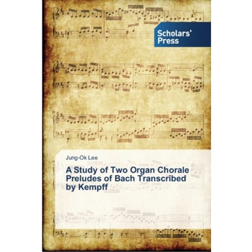 A Study of Two Organ Chorale Preludes of Bach Transcribed by Kempff Paperback, Scholars'' Press