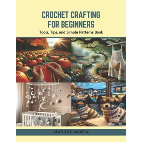 (영문도서) Crochet Crafting for Beginners: Tools Tips and Simple Patterns Book Paperback, Independently Published, English, 9798878047050