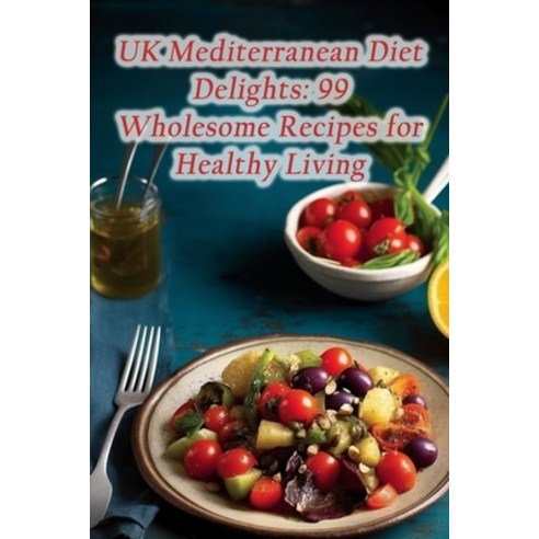 (영문도서) UK Mediterranean Diet Delights: 99 Wholesome Recipes for Healthy Living Paperback, Independently Published, English, 9798858712817