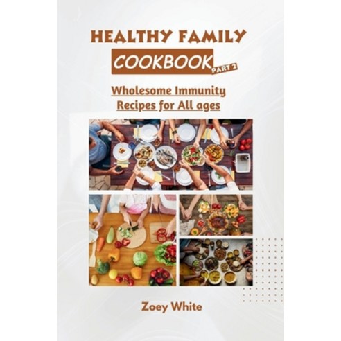(영문도서) Healthy Family Cookbook (Part 2): Wholesome Immunity Recipes for All Ages Paperback, Independently Published, English, 9798862215281