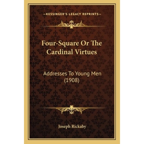 Four-Square Or The Cardinal Virtues: Addresses To Young Men (1908) Paperback, Kessinger Publishing