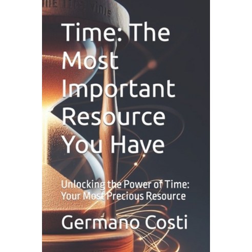 (영문도서) Time: The Most Important Resource You Have: Unlocking the Power of Time: Your Most Precious R... Paperback, Independently Published, English, 9798863250892