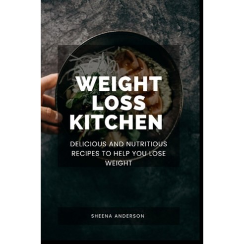 (영문도서) The weight loss kitchen: Delicious and Nutritious Recipes for you to lose weight Paperback, Independently Published, English, 9798372646339