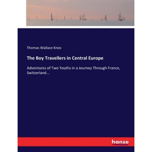 (영문도서) The Boy Travellers in Central Europe: Adventures of Two Youths in a Journey Through France S... Paperback, Hansebooks, English, 9783744799812