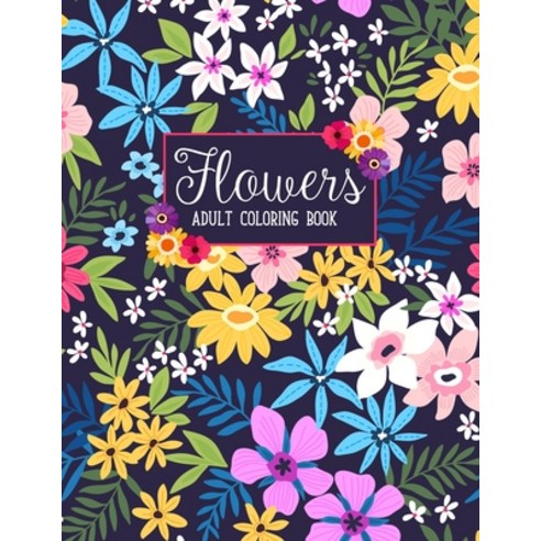 Flowers Coloring Book: An Adult Coloring Book with Fun Easy and Relaxing Coloring Pages Paperback, Independently Published, English, 9798554665752