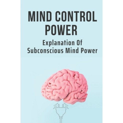 (영문도서) Mind Control Power: Explanation Of Subconscious Mind Power: Mind Your Power Paperback, Independently Published, English, 9798516822865