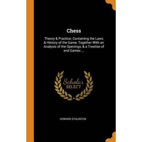 Chess: Theory & Practice; Containing the Laws & History of the Game Together With an Analysis of th... Hardcover, Franklin Classics