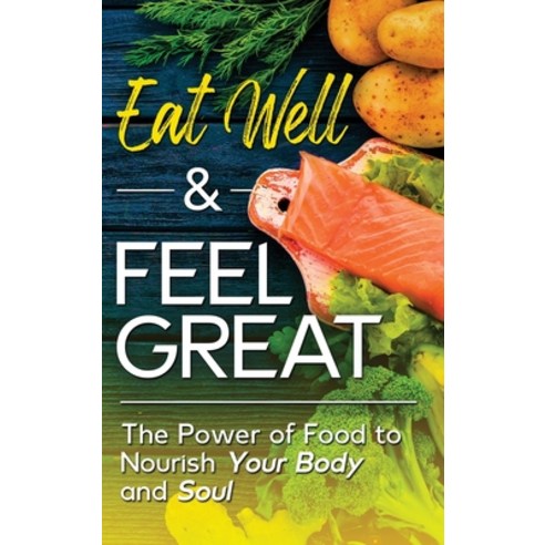 (영문도서) Eat Well & Feel Great: The Power of Food to Nourish Your Body and Soul Hardcover, Health & Wellness, English, 9781737377412