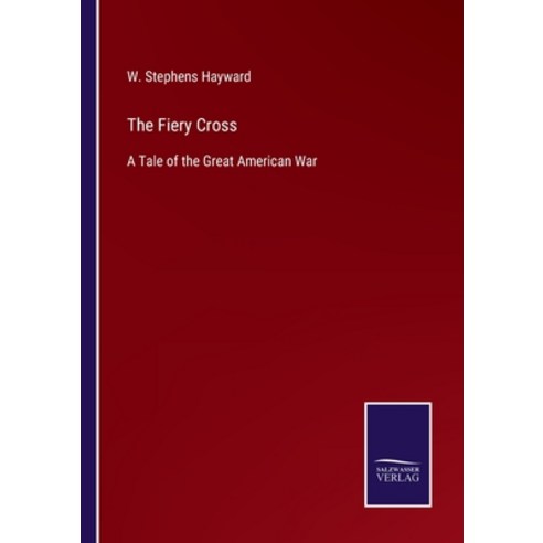 (영문도서) The Fiery Cross: A Tale of the Great American War Paperback, Salzwasser-Verlag, English, 9783752580228