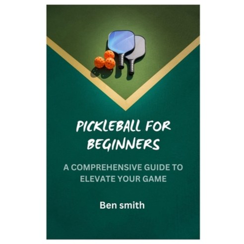 (영문도서) Pickleball for Beginners: A Comprehensive Guide to Elevate Your Game Paperback, Independently Published, English, 9798397346665