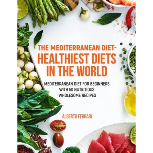 The Mediterranean Diet - healthiest diets in the world: Mediterranean diet for beginners with 50 nut... Paperback, Independently Published