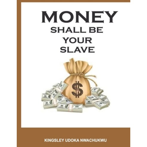 (영문도서) Money Shall Be Your Slave Paperback, Kingley Udoka Nwachukwu, English, 9789787924426
