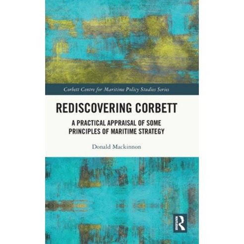 (영문도서) Rediscovering Corbett: A Practical Appraisal of Some Principles of Maritime Strategy Hardcover, Routledge, English, 9781032306049