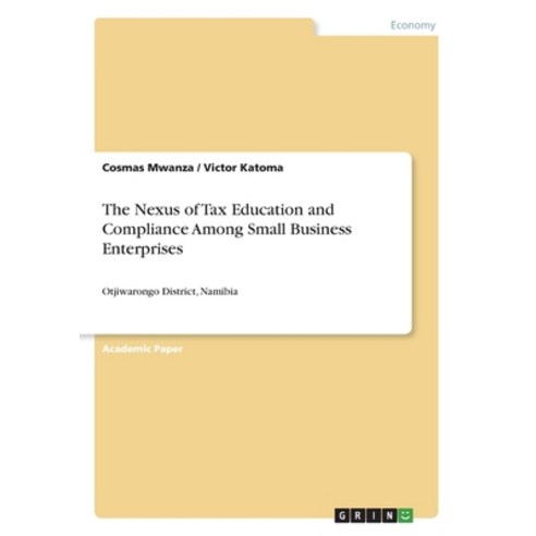 The Nexus of Tax Education and Compliance Among Small Business Enterprises: Otjiwarongo District Na... Paperback, Grin Verlag